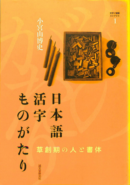 日本語活字ものがたり 草創期の人と書体 文字と組版ライブラリ1
