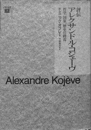 評伝　アレクサンドル・コジェーヴ　哲学、国家、歴史の終焉
