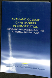 アジアとオセアニアのキリスト教　ホームとディアスポラでの神学的アイデンティティの探求　ASIAN　AND　OCEANIC　CHRISTIANITIES　IN　CONVERSATION（英）　