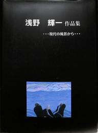 浅野輝一作品集　現代の風景から