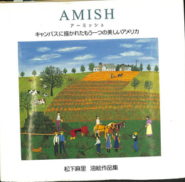 AMISH アーミッシュ　キャンバスに描かれたもう一つの美しいアメリカ　松下麻里油絵作品集