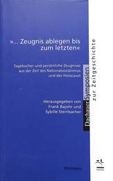 ナチスとホロコースト時代の日記と個人の証言　.. Zeugnis ablegen bis zum letzten: Tagebcher und persnliche Zeugnisse aus der Zeit des Nationalsozialismus und des Holocaust