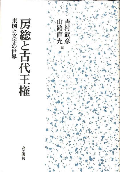 房総と古代王権 東国と文字の世界  /高志書院/吉村武彦（単行本） 房総と古代王権 東国と文字の世界(吉村武彦 山路直充) / 古本