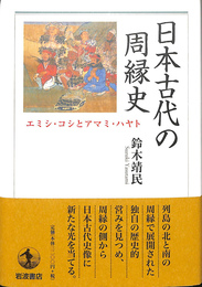 日本古代の周縁史　エミシ・コシとアユミ・ハヤト