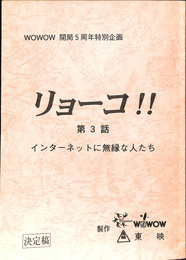 ＷＯＷＯＷ開局5周年特別企画　リョーコ！！　第三話　インターネットに無縁な人たち　台本