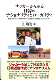 サッカーからみる日韓のナショナリティとローカリティ　地域スポーツ実践の場への文化人類学的アプローチ