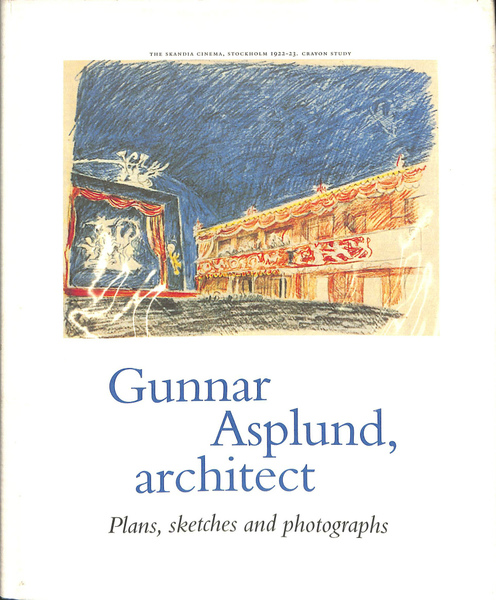 Gunnar Asplund Architect 1885-1940: Plans sketches and