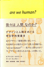 我々は人間なのか　ａｒｅ　ｗｅ　ｈｕｍａｎ　デザインと人間をめぐる考古学的覚書き