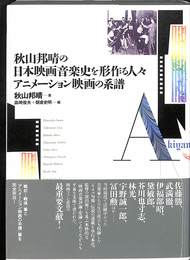 秋山邦晴の日本映画音楽史を形作る人々　アニメーション映画の系譜　マエストロたちはどのように映画の音をつくってきたのか？
