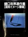 樋口忠男遺作集　昭和イメージ劇場
