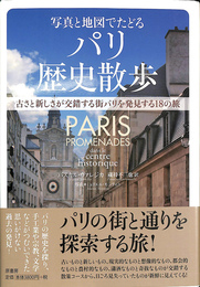 写真と地図でたどるパリ歴史散歩 古さと新しさが交錯する街パリを発見する18の旅
