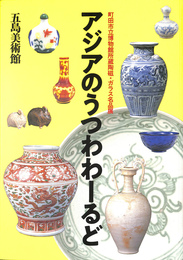 アジアのうつわわーるど　町田市立博物館所蔵陶磁・ガラス名品展
