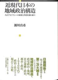近現代日本の地域政治構造　大正デモクラシーの崩壊と普選体制の確立
