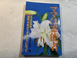 ママは霊能者 : ある日突然、透視・予知ができるようになって