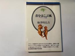 音をはこぶ風 　 クラシック談義 ＜音楽選書 59＞