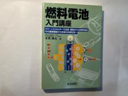 燃料電池入門講座   クリ-ンエネルギ-で注目・期待される燃料電池その基礎理論から未来の水素社会へ