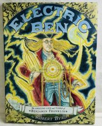 Electric Ben: The Amazing Life and Times of Benjamin Franklin