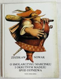 O SMOLARCZYKU MARCINKU I OKRUTNYM MADEJU SPOD SYPNIEWA