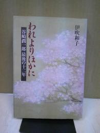 われよりほかに : 谷崎潤一郎最後の十二年