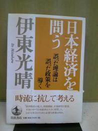 日本経済を問う : 誤った理論は誤った政策を導く