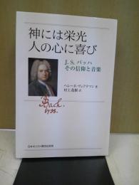 神には栄光人の心に喜び : J.S.バッハその信仰の音楽