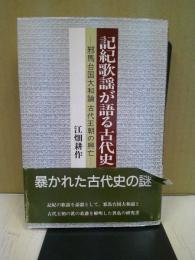 記紀歌謡が語る古代史 : 邪馬台国大和論古代王朝の興亡