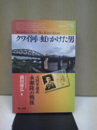 クワイ河に虹をかけた男 : 元陸軍通訳永瀬隆の戦後 : 教科書に書かれなかった戦争 part57