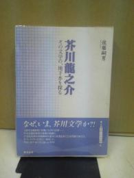 芥川龍之介 : その文学の、地下水を探る