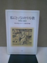 私にとってのキリスト教 : 学問と信仰