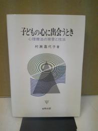 子どもの心に出会うとき : 心理療法の背景と技法