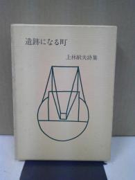 遺跡になる町 : 上林猷夫詩集