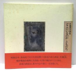 どこにいるのか　ともだち : 佐藤溪詩画集