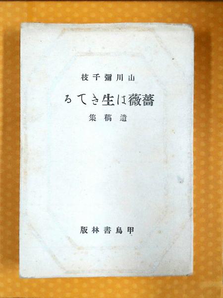 薔薇は生きてる 山川弥千枝遺稿集 山川弥千枝 著 山川柳子 編 古本 中古本 古書籍の通販は 日本の古本屋 日本の古本屋