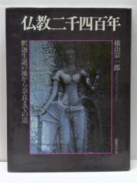 仏教二千四百年 : 釈迦生誕の地から奈良までの道