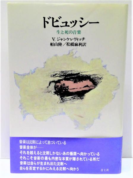 ドビュッシー 生と死の音楽 V ジャンケレヴィッチ 著 船山隆 松橋麻利 訳 有 みちくさ書店 古本 中古本 古書籍の通販は 日本の古本屋 日本の古本屋