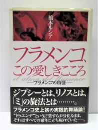 フラメンコ、この愛しきこころ : フラメンコの精髄