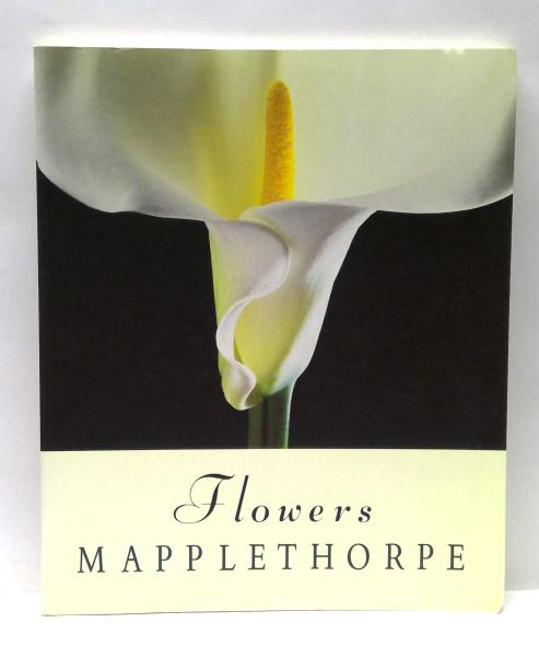 Flowers Mapplethorpe ロバート・メープルソープ写真集 Mapplethorpe ; Flowers ロバート・メイプルソープ写真集(foreword by