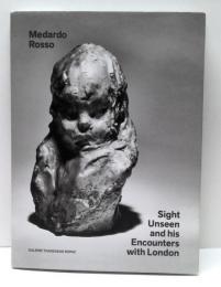 Medardo Rosso : Sight Unseen and His Encounters with London