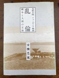 乱倫 : 支那大陸、ニューギニア戦線 : 戦争と人間の正体