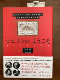 マエストロ、ようこそ : 日本クラシック界に歴史を刻む大芸術家たちと舞台芸術