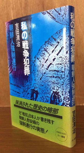 私の戦争犯罪 吉田清治 | corumsmmmo.org.tr 私の戦争犯罪 朝鮮人強制連行/三一書房/吉田清治