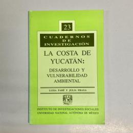 La costa de Yucatán : desarrollo y vulnerabilidad ambiental (Cuadernos de investigación ; 23)　ユカタン海岸：開発と環境の脆弱性（研究ノート23）