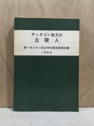 チッタゴン地方の丘陵人　東パキスタン総合学術調査隊報告書1964