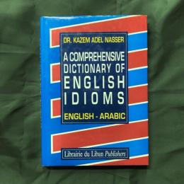 A COMPREHENSIVE DICTIONARY OF ENGLISH IDIOMS: ENGLISH - ARABIC
