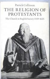 The Religion of Protestants: ：Church in English Society, 1559-1625