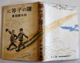 曙の子等に　松永健哉著/松野一夫装幀挿絵　B6判カバ249p　大日本雄弁会講談社　昭和17年