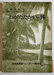 わがたたかいの跡-大東亜戦争東部ニューギニア戦-　非売　茨城県東部ニューギニヤ戦友会　昭和45年　