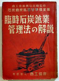 臨時石炭鉱業管理法の解説　石炭庁炭鉱国管理準備室著　A5判253p　(財)商工協会　昭和23年