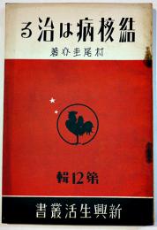 結核病は治る　村尾圭介　新興生活叢書12　(財)佐藤新興生活館　昭和12年