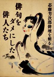 俳句をダメにした俳人たち　志摩芳次郎俳壇を斬る　初版カバ　中央書院　昭和62年